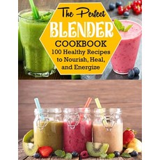 (영문도서) The Perfect Blender Cookbook: 100 Healthy Recipes to Nourish Heal and Energize Paperback, Independently Published, English, 9798432484802