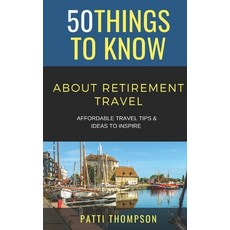 (영문도서) 50 Things to Know about Retirement Travel: Affordable Travel Tips & Ideas to Inspire Paperback, Independently Published, English, 9798850381929