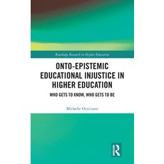 (영문도서)Onto-Epistemic Educational Injustice in Higher Education: Who Gets to Know Who... Hardcover, Routledge, English, 9781041210221