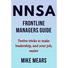 NNSA Frontline Managers Guide: Twelve tricks to make leadership and your job easier Paperback, Independently Published, English, 9798556003910