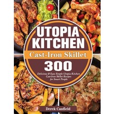 Utopia Kitchen Cast-Iron Skillet: 300 Delicious & Easy Simple Utopia Kitchen Cast-Iron Skillet Recip... Hardcover, Derek Canfield, English, 9781801666688