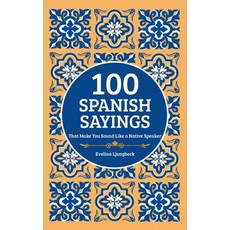 (영문도서)100 Spanish Sayings: That Make You Sound Like a Native Speaker Paperback, Independently Published, English, 9798292402671