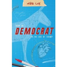 (영문도서) How to Democrat in the Age of Trump Paperback, Strong Arm Press, English, 9781947492172