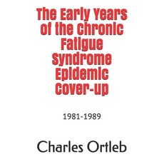 The Early Years of the Chronic Fatigue Syndrome Epidemic Cover-up: 1981-1989 Paperback, Independently Published, English, 9798709847446