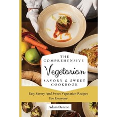 The Comprehensive Vegetarian Savory & Sweet Cookbook: Easy Savory And Sweet Vegetarian Recipes For E... Paperback, Adam Denton, English, 9781802693577