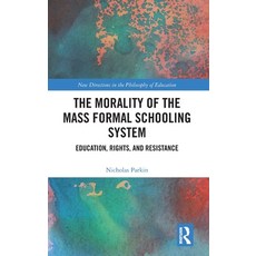 (영문도서)The Morality of the Mass Formal Schooling System: Education Rights and Resistance Hardcover, Routledge, English, 9781032954530
