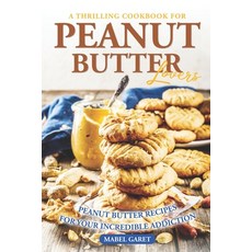 (영문도서) A Thrilling Cookbook for Peanut Butter Lovers: Peanut Butter Recipes for your Incredible Addi... Paperback, Independently Published, English, 9798372791893