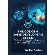 (영문도서)The Godot 4 Game Developer's Bible: The Complete Roadmap from Beginner Basics to... Paperback, Independently Published, English, 9798244079449