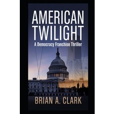 (영문도서)American Twilight: A Democracy Franchise Thriller Paperback, Independently Published, English, 9798261827863