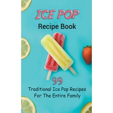 (영문도서) Ice Pop Recipe Book: 99 Traditional Ice Pop Recipes For The Entire Family Paperback, Jb Publishing, English, 9798201504311