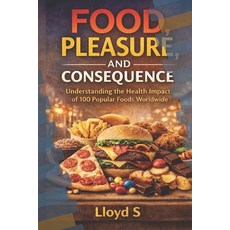 (영문도서)Food Pleasure and Consequence: Understanding the Health Impact of 100 Popular... Paperback, Independently Published, English, 9798261974222