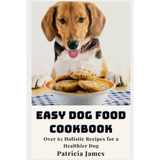 Easy Dog Food Cookbook: Over 65 Holistic Recipes for a Healthier Dog Paperback, Independently Published