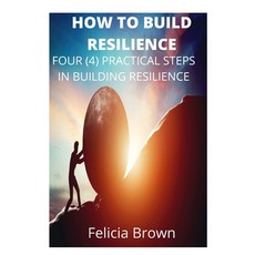 (영문도서) How To Build Resilience: Four (4) Practical Steps in Building Resilience Paperback, Independently Published, English, 9798843150068