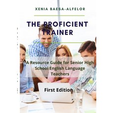 (영문도서) The Proficient Trainer: A Resource Guide for Senior High School English Teachers Paperback, Lulu.com, 9781387674169