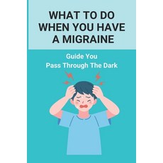 What To Do When You Have A Migraine: Guide You Pass Through The Dark: Migraine And Stress Headache Paperback, Amazon Digital Services LLC..., English, 9798737157227