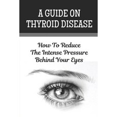 (영문도서) A Guide On Thyroid Disease: How To Reduce The Intense Pressure Behind Your Eyes Paperback, Independently Published, English, 9798758875391