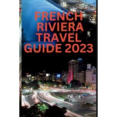(영문도서) French Riviera Travel Guide 2023: Discovering the History and Heritage of the French Riviera Paperback, Independently Published, English, 9798396998636