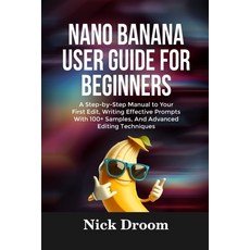 (영문도서)Nano Banana User Guide for Beginners: A Step-by-Step Manual to Your First Edit ... Paperback, Independently Published, English, 9798263821463