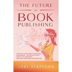 The Future Of Book Publishing: Artificial Intelligence Publishing Audiobooks "The Netflix effect" ... Paperback, Independently Published
