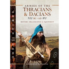 Armies of the Thracians and Dacians 500 BC to Ad 150: History Organization and Equipment Hardcover, Pen & Sword Military, English, 9781526772749