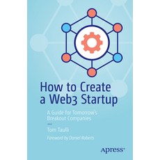 (영문도서) How to Create a Web3 Startup: A Guide for Tomorrow's Breakout Companies Paperback, Apress, English, 9781484286821