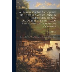 (영문도서) A Lecture On The Antiquities Of Central America And On The Discovery Of New England By The N... Paperback, Legare Street Press, English, 9781022549722
