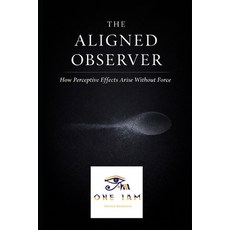 (영문도서)The Aligned Observer: How Perceptive Effects Arise Without Force Paperback, Independently Published, English, 9798242755253