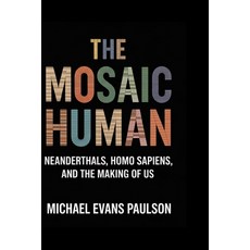 (英文圖書)The Mosaic Human: Neanderthals Homo sapiens and the Making of Us 平裝版, Independently Published, 英文