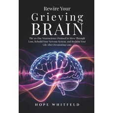 (영문도서)Rewire Your Grieving Brain: The 30-Day Neuroscience Protocol to Move Through Los... Paperback, Independently Published, English, 9798199823722