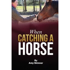 (영문도서)When Catching A Horse: Finding the heart of your horsemanship Paperback, Self Publishers, English, 9798896692461
