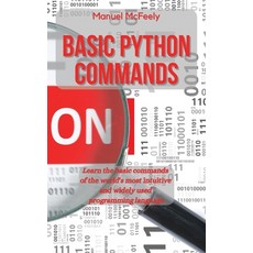 (영문도서) Basic Python Commands: Learn the Basic Commands of the World's Most Intuitive and Widely Used... Hardcover, Manuel McFeely