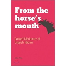 From the Horse's Mouth 3/e : Oxford Dictionary of English Idioms:, Oxford U.K