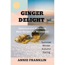 (영문도서) Ginger Delight: Delicious and Nutritious Meal Recipes for All Seasons Paperback, Independently Published, English, 9798388024336