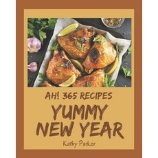 Ah! 365 Yummy New Year Recipes: Cook it Yourself with Yummy New Year Cookbook! Paperback, Independently Published