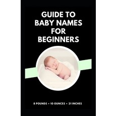 Guide to Baby Names for Beginners Paperback, Independently Published, English, 9798599657484