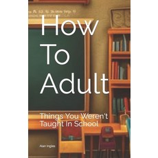 (영문도서) How To Adult: Things You Weren't Taught In School Paperback, Independently Published, English, 9798851788918