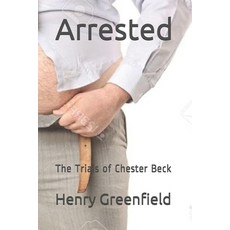 Arrested: The Trials of Chester Beck Paperback, Independently Published, English, 9798590620968