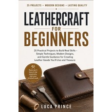 (영문도서)Leathercraft for Beginners: 25 Practical Projects to Build Real Skills - Simple... Paperback, Independently Published, English, 9798195695309 Independently Published, English, 9798195695309