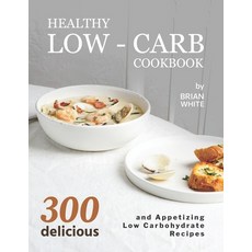 (영문도서) Healthy Low-Carb Cookbook: 300 Delicious and Appetizing Low Carbohydrate Recipes Paperback, Independently Published, English, 9798540694261