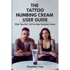 (영문도서)The Tattoo Numbing Cream User Guide: What They Don't Tell You About Numbing Creams Paperback, Independently Published, English, 9798293617920