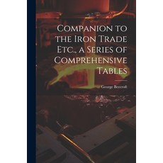 (영문도서) Companion to the Iron Trade Etc. a Series of Comprehensive Tables Paperback, Legare Street Press, English, 9781021650887
