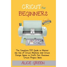 Cricut for Beginners: The Complete DIY Guide to Master the Use of Cricut Machine and Cricut Design S... Paperback, C.U Publishing LLC