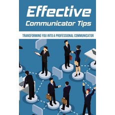 (영문도서) Effective Communicator Tips: Transforming You Into A Professional Communicator: Tips To Train... Paperback, Independently Published, English, 9798462687648