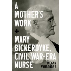 (영문도서)A Mother's Work: Mary Bickerdyke Civil War-Era Nurse Paperback, University of North Carolin..., English, 9781469692326