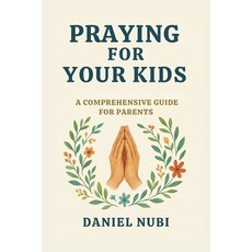 (영문도서)Praying for Your Kids: A Comprehensive Prayer Guide Paperback, Independently Published, English, 9798268714180