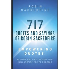 (영문도서) 717 Quotes & Sayings of Robin Sacredfire: Empowering Quotes Sayings and Life Lessons that Wi... Paperback, Independently Published, English, 9781983114786