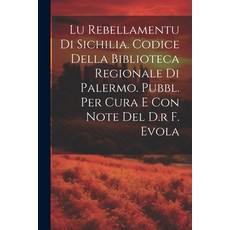 (영문도서) Lu Rebellamentu Di Sichilia. Codice Della Biblioteca Regionale Di Palermo. Pubbl. Per Cura E ... Paperback, Legare Street Press, English, 9781021225269
