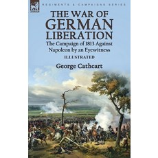 (영문도서) The War of German Liberation: the Campaign of 1813 Against Napoleon by an Eyewitness Paperback, Leonaur Ltd, English, 9781915234681