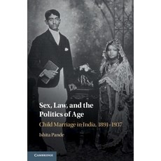 (영문도서) Sex Law and the Politics of Age: Child Marriage in India 1891-1937 Paperback, Cambridge University Press, English, 9781108747486