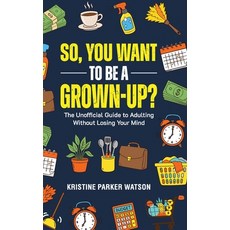 (영문도서)So You Want to Be a Grown-Up?: The Unofficial Guide to Adulting Without Losing... Hardcover, Life Sized Publishing, English, 9781997730910
